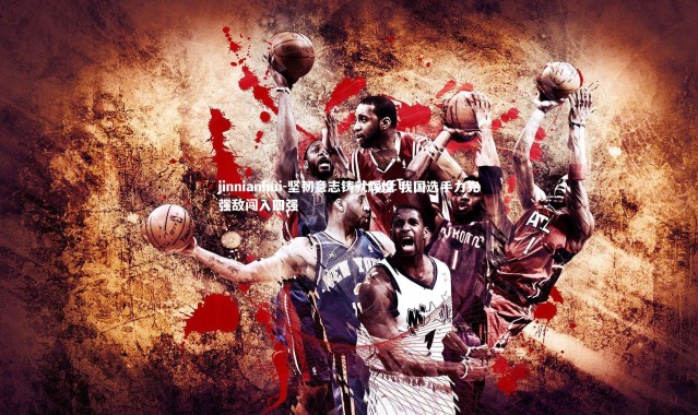 jinnianhui-坚韧意志铸就辉煌 我国选手力克强敌闯入四强