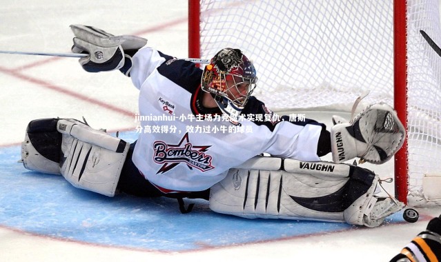 jinnianhui-小牛主场力克魔术实现复仇，唐斯分高效得分，效力过小牛的球员