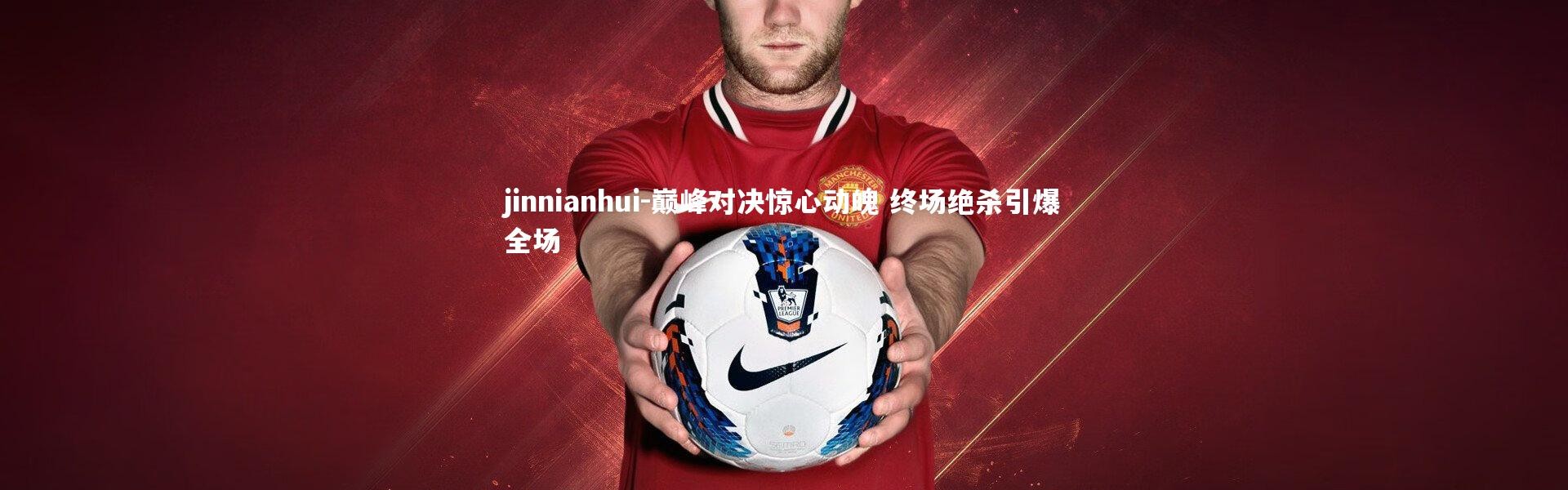 jinnianhui-巅峰对决惊心动魄 终场绝杀引爆全场