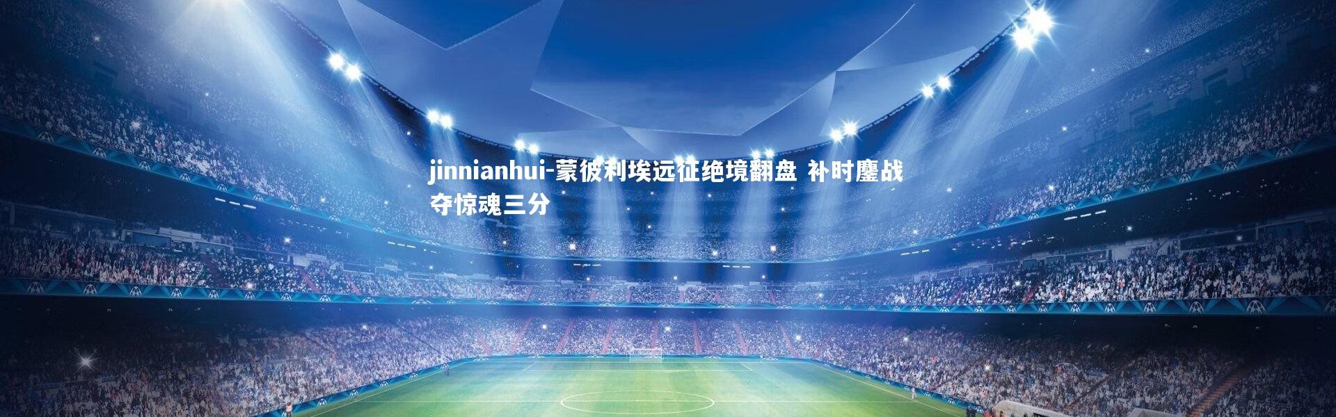 jinnianhui-蒙彼利埃远征绝境翻盘 补时鏖战夺惊魂三分