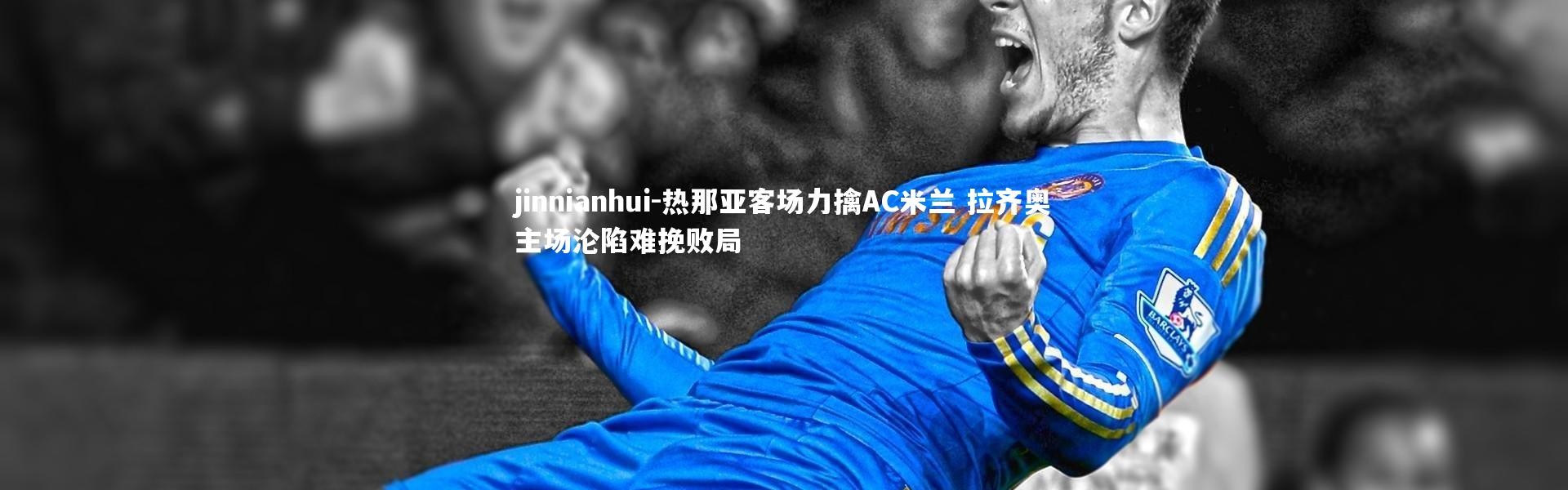 jinnianhui-热那亚客场力擒AC米兰 拉齐奥主场沦陷难挽败局