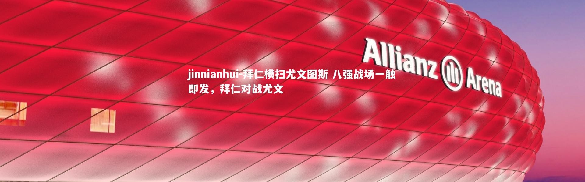 jinnianhui-拜仁横扫尤文图斯 八强战场一触即发，拜仁对战尤文