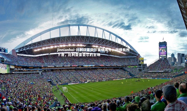 jinnianhui-比利亚雷亚尔客场失分，战绩有所下滑，比利亚雷亚尔的主场