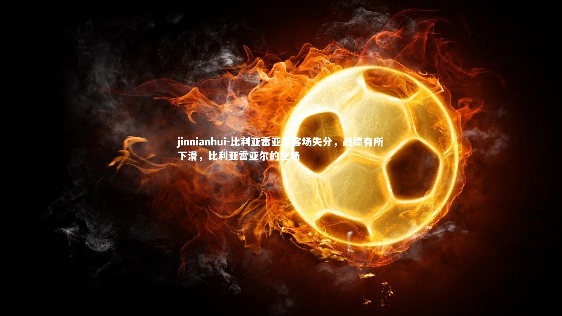 比利亚雷亚尔客场失分，战绩有所下滑，比利亚雷亚尔的主场